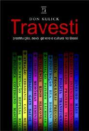 Travesti - Prostituicao, Sexo, Genero e Cultura no Brasil