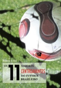 11 Maiores Centroavantes do Futebol Brasileiro, os