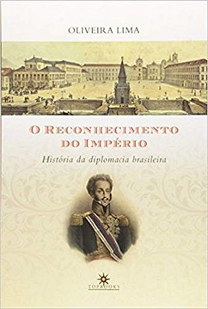 O Reconhecimento do Imperio   Historia da Diplomacia Brasileira