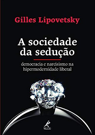 A Sociedade da Seducao - Democracia e Narcisismo na Hipermodernidade Libera