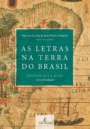 Letras na Terra do Brasil (seculos Xvi a Xviii), As: Uma Introducao