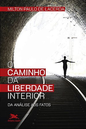 Caminho da Liberdade Interior, o - da Analise Aos Fatos