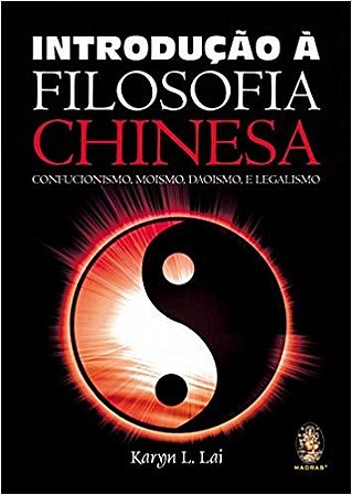 Introducao a Filosofia Chinesa - Confucionismo, Moismo, Daoismo e Lagalismo