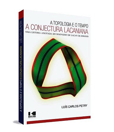 Topologia e o Tempo, A: a Conjectura Lacaniana Uma Leitura Anotada do Semin