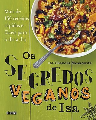 Segredos Veganos de Isa, os - Mais de 150 Receitas Praticas e Faceis para O