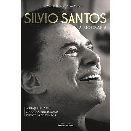 Silvio Santos - a Biografia - a Trajetoria do Maior Comunicador de Todos os