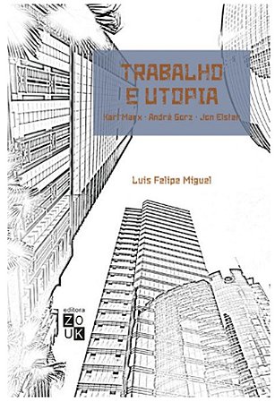 Trabalho e Utopia: Karl Marx, Andre Gorz, Jon Elster