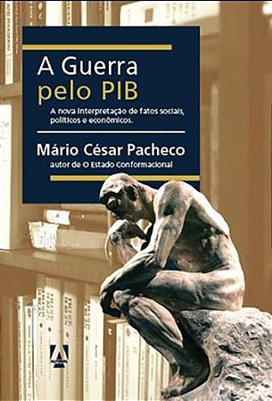 A Guerra Pelo Pib - a Nova Interpretacao de Fatos Sociais, Politicos e Econ