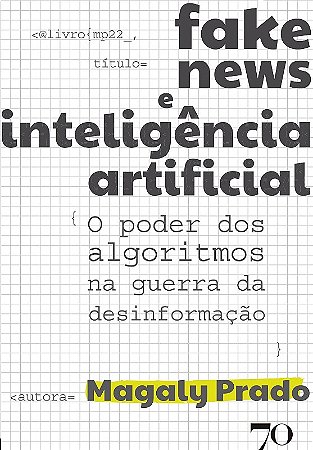 Fake News e Inteligencia Artificial - o Poder dos Algoritmos na Guerra da D
