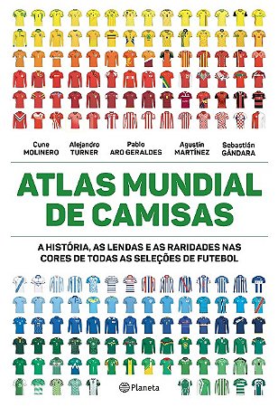 Atlas Mundial de Camisas: a Historia, as Lendas e as Raridades Nas Cores de