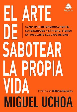 Arte de Sabotear La Propia Vida, El: Como Vivir Intencionalmente, Superando