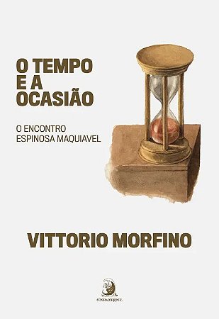 Tempo e a Ocasiao, O: o Encontro Espinosa Maquiavel
