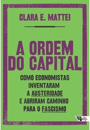 Ordem do Capital, a  - Como Economistas Inventaram a Austeridade e Abriram