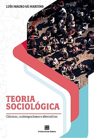 Teoria Sociologica - Classicas, Contemporaneas e Alternativas