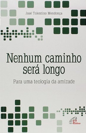Nenhum Caminho Sera Longo: para Uma Teologia da Amizade