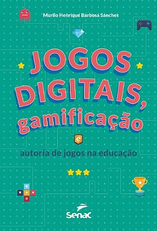 Jogos Digitais, Gamificacao e Autoria de Jogos na Educacao