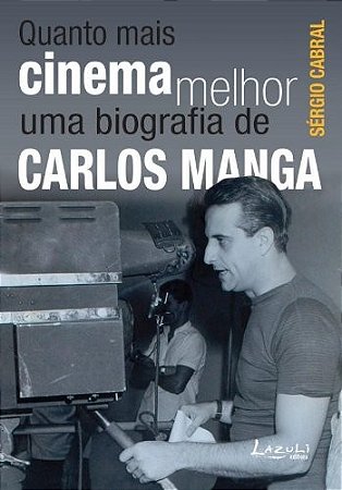 Quanto Mais Cinema Melhor: Uma Biografia de Carlos Manga