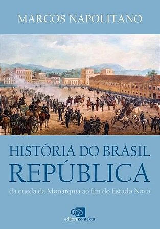 Historia do Brasil Republica - da Queda da Monarquia ao Fim do Estado Novo