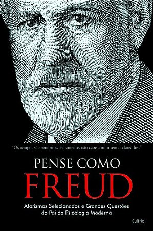 Pense Como Freud: Aforismos Selecionados e Grandes Questoes do Pai da Psico