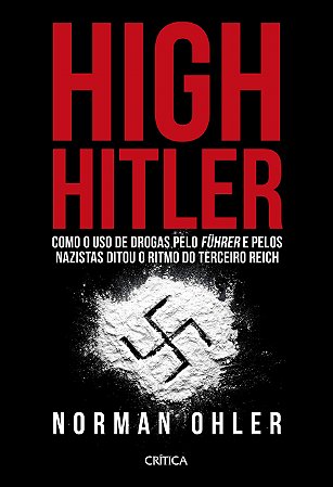 High Hitler: Como o Uso de Drogas Pelo Fuhrer e Pelos Nazistas Ditou o Ritm