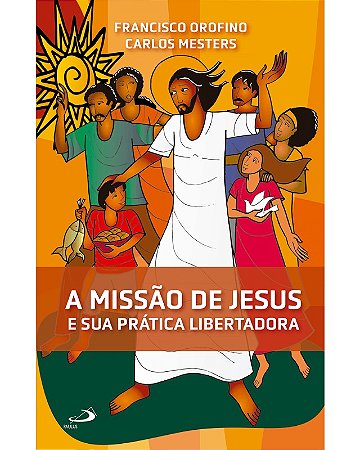 Missao de Jesus e Sua Pratica Libertadora, A