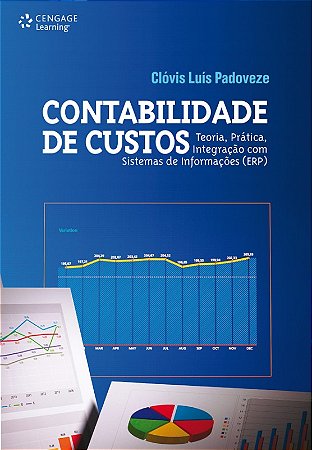 Contabilidade de Custos - Teoria, Pratica, Integracao com Sistemas de Infor
