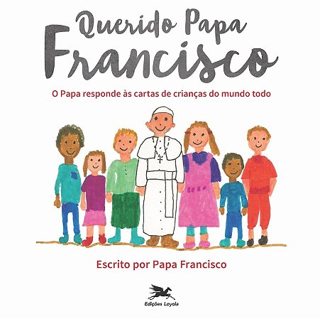 Querido Papa Francisco - o Papa Responde as Cartas de Criancas do Mundo Tod