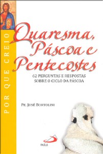 Quaresma, Pascoa e Pentecostes: 62 Perguntas e Respostas sobre o Ciclo da P