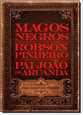 Magos Negros - Magia e Feiticaria sob a Otica Espirita