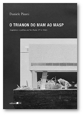 Trianon do Mam ao Masp, o - Arquitetura e Politica em Sao Paulo (1946-1968)