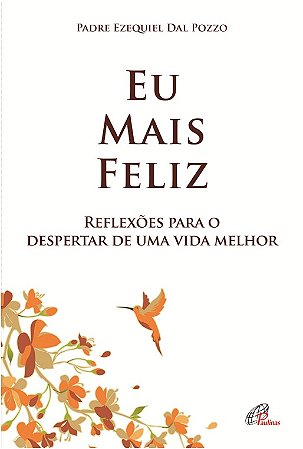Eu Mais Feliz - Reflexoes para o Despertar de Uma Vida Melhor