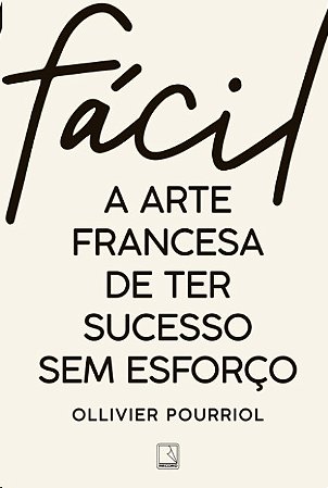 Facil: a Arte Francesa de Ter Sucesso sem Esforco