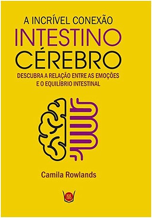 Incrivel Conexao Intestino Cerebro, a - Descubra a Relacao entre as Emocoes