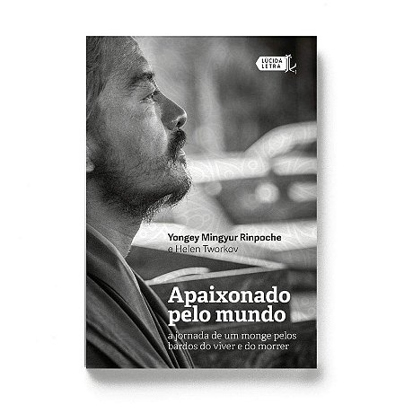 Apaixonado Pelo Mundo: a Jornada de Um Monge Pelos Bardos do Viver e do Mor