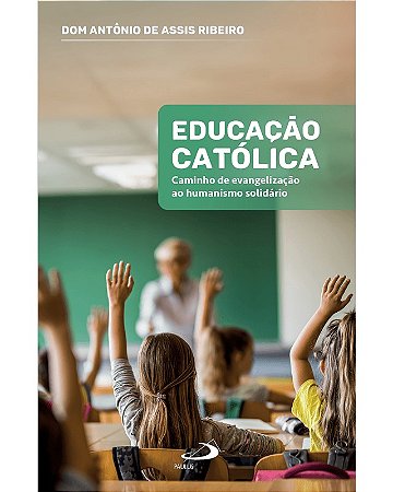 Educacao Catolica: Caminho de Evangelizacao ao Humanismo Solidario
