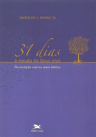 31 Dias a Escuta do Deus Vivo - da Tradicao Oral ao Texto Biblico