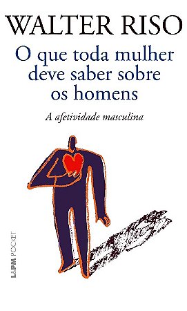Que Toda Mulher Deve Saber sobre os Homens, o - a Afetividade Masculina