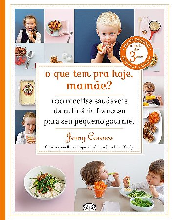 Que Tem para Hoje, Mamae  o - 100 Receitas Saudaveis da Culinaria Francesa