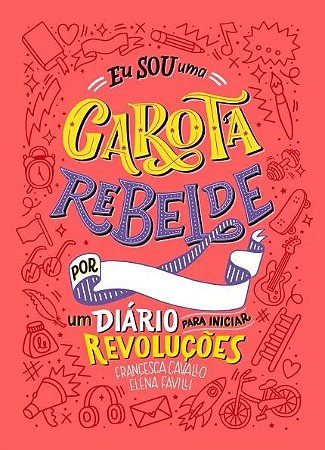 Eu Sou Uma Garota Rebelde: Um Diario para Iniciar Revolucoes