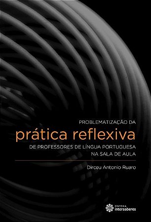 Problematizacao da Pratica Reflexiva de Professores de Portugues na Sala de