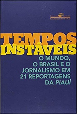 Tempos Instaveis - o Mundo, o Brasil e o Jornalismo em 21 Reportagens da pi