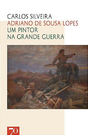Adriano de Sousa Lopes - Um Pintor na Grande Guerra