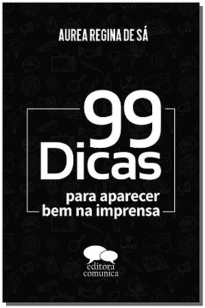 99 Dicas para Aparecer Bem na Imprensa