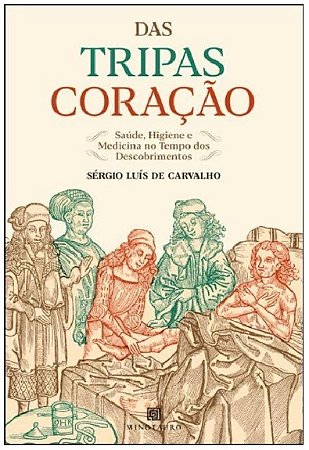 Das Tripas Coracao: Saude, Higiene e Medicina no Tempo dos Descobrimentos