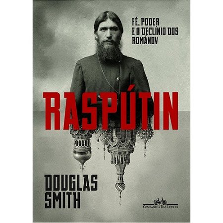Rasputin - Fe, Poder e o Declinio dos Romanov