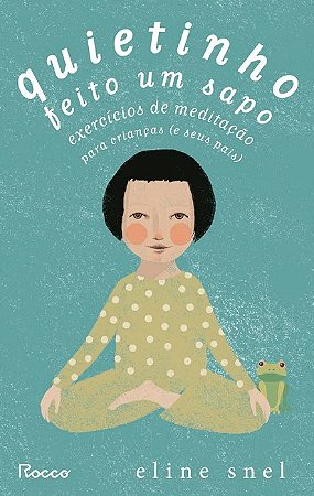 Quietinho Feito Um Sapo: Exercicios de Meditacao para Criancas (e Seus Pais