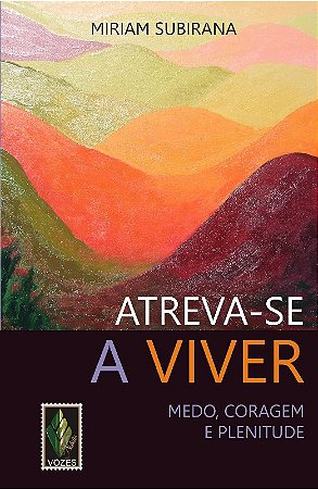 Atreva-se a Viver: Medo, Coragem e Plenitude