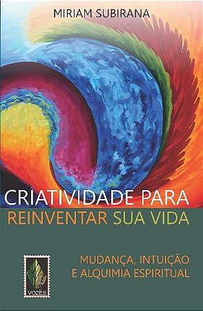 Criatividade para Reinventar Sua Vida: Mudanca, Intuicao e Alquimia Espirit
