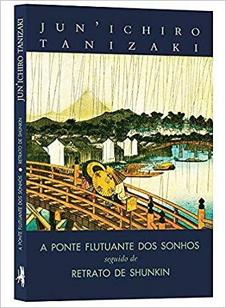 Ponte Flutuante dos Sonhos Seguido de Retrato de Shunkin, A