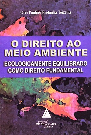 Direito ao Meio Ambiente, o - Ecologicamente Equilibrado Como Direito Funda